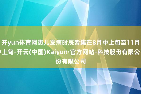 开yun体育网患儿发病时辰皆集在8月中上旬至11月中上旬-开云(中国)Kaiyun·官方网站-科技股份有限公司
